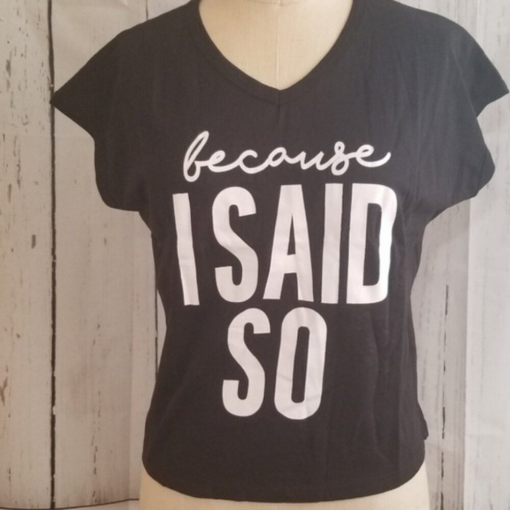 Because I Said So Shirt - Size XS MEDIUM